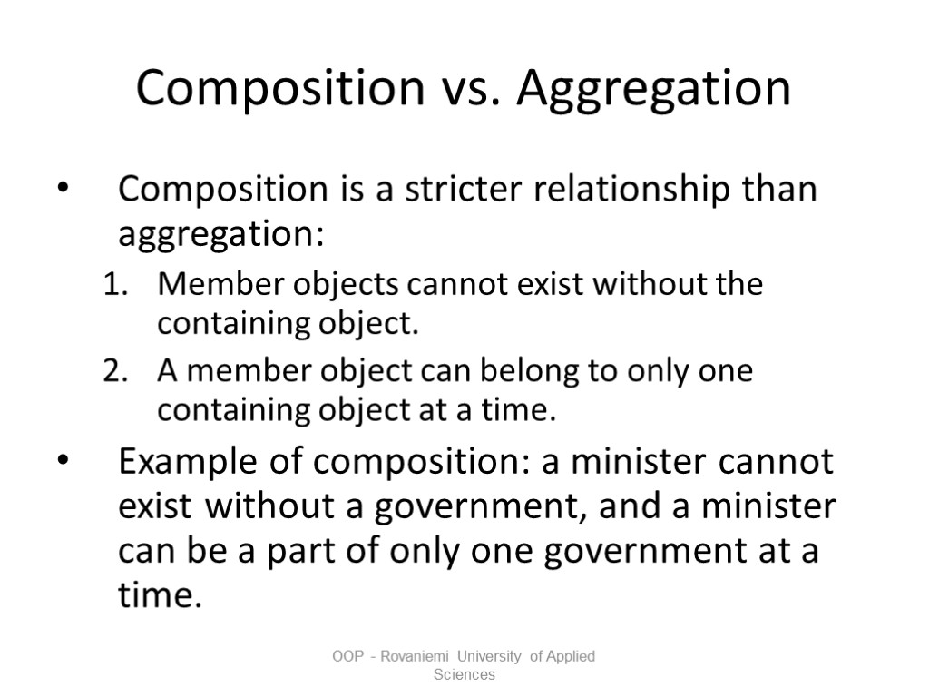 OOP - Rovaniemi University of Applied Sciences Composition vs. Aggregation Composition is a stricter